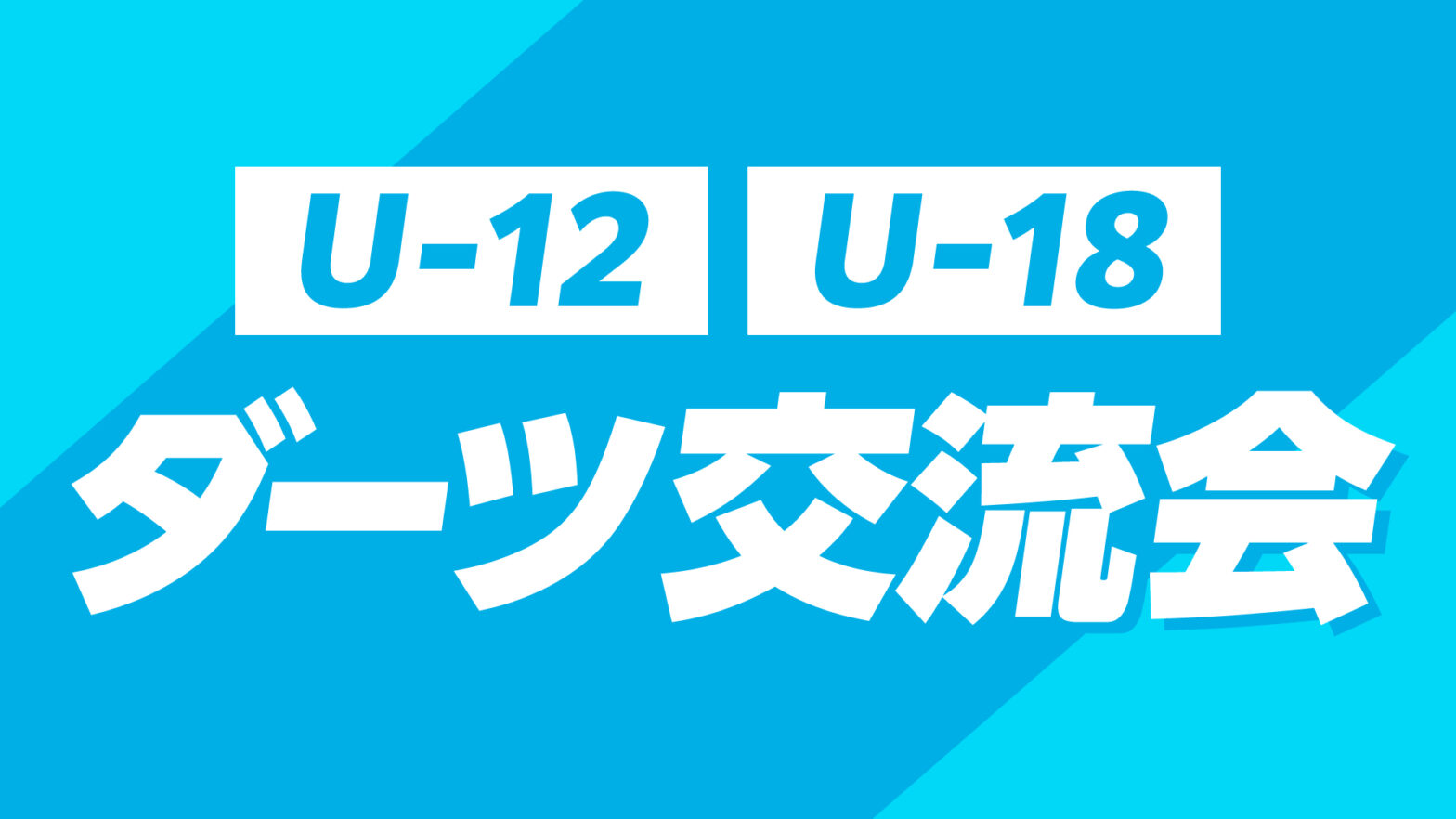 U-12、U-18 ダーツ交流会 開催のお知らせ(2025/7/27開催)